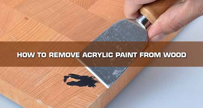 How To Remove Acrylic Paint Off Wood